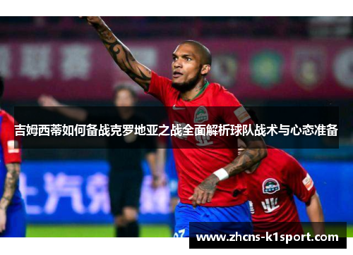 吉姆西蒂如何备战克罗地亚之战全面解析球队战术与心态准备