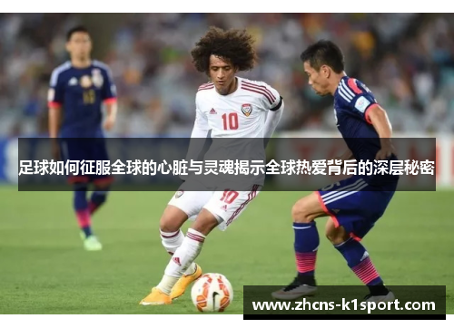 足球如何征服全球的心脏与灵魂揭示全球热爱背后的深层秘密