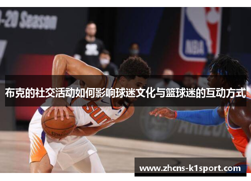 布克的社交活动如何影响球迷文化与篮球迷的互动方式