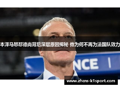 本泽马怒怼德尚背后深层原因揭秘 他为何不再为法国队效力