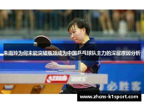 朱雨玲为何未能突破瓶颈成为中国乒乓球队主力的深层原因分析 朱雨玲为何未能突破瓶颈成为中国乒乓球队主力的深层原因分析