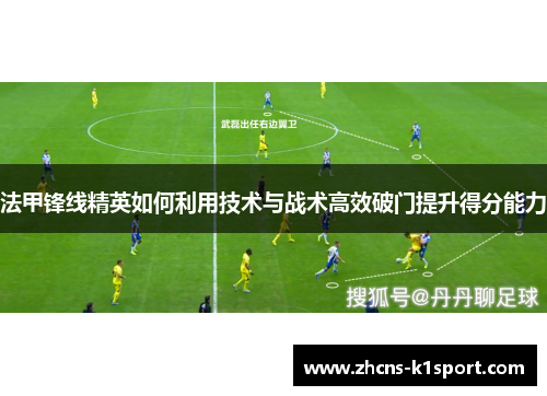 法甲锋线精英如何利用技术与战术高效破门提升得分能力