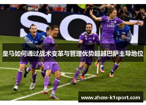 皇马如何通过战术变革与管理优势超越巴萨主导地位