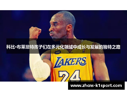 科比·布莱恩特孩子们在多元化领域中成长与发展的独特之路