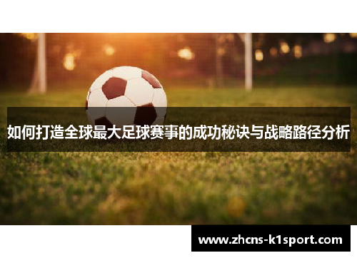 如何打造全球最大足球赛事的成功秘诀与战略路径分析