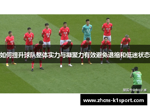 如何提升球队整体实力与凝聚力有效避免退缩和低迷状态