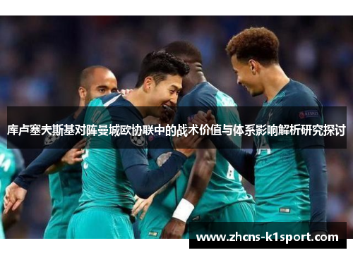 库卢塞夫斯基对阵曼城欧协联中的战术价值与体系影响解析研究探讨